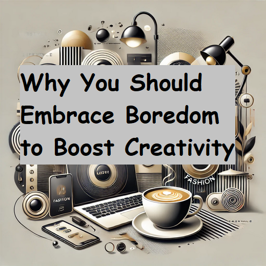 Why You Should Embrace Boredom to Boost Creativity